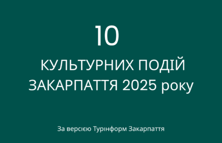 Експертна добірка Турінформ Закарпаття: ТОП - 10 культурних подій 2025 року, що формують туристичний образ області, впливають на емоції глядачів і визначають культурну цінність регіону.